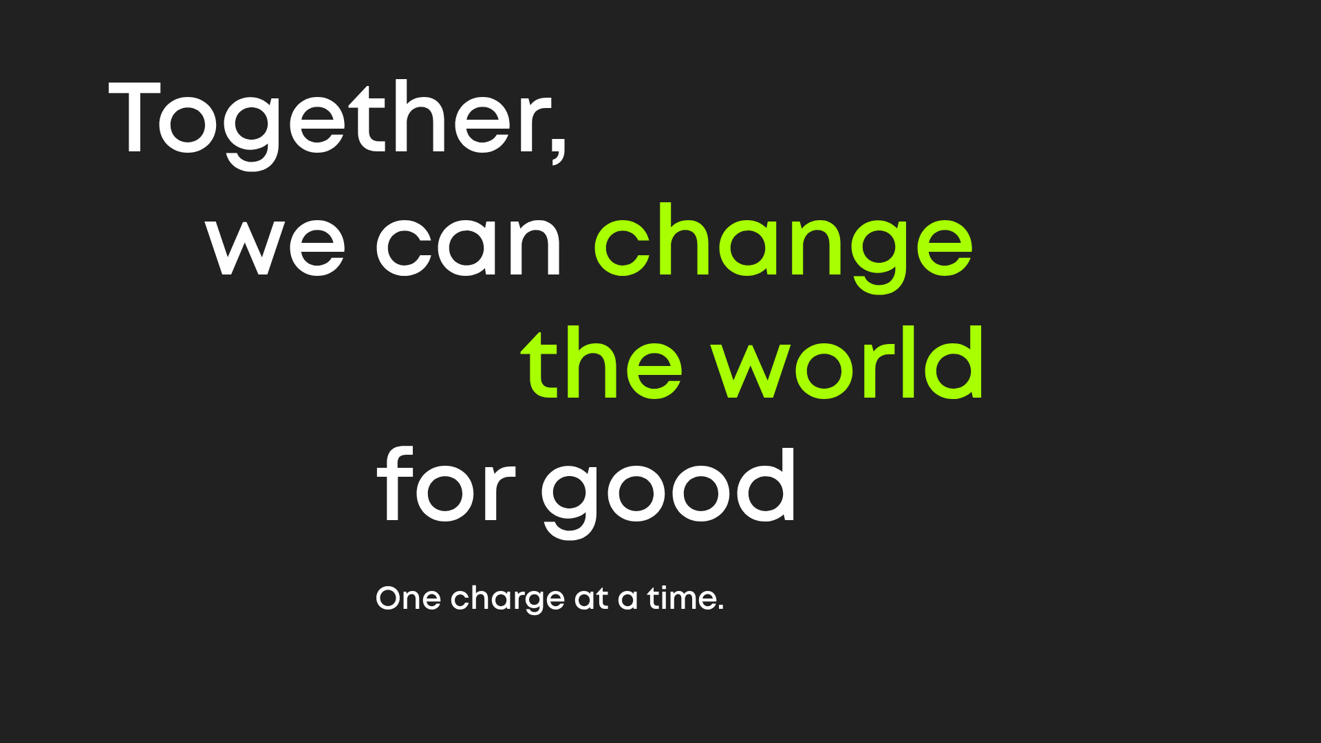 Together, we can change the world for good. One charge at a time.